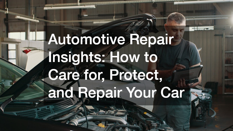 Automotive Repair Insights  How to Care for, Protect, and Repair Your Car
